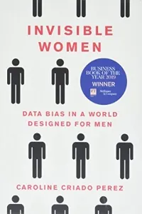 Invisible Women: Data Bias in a World Designed for Men by Caroline Criado Perez